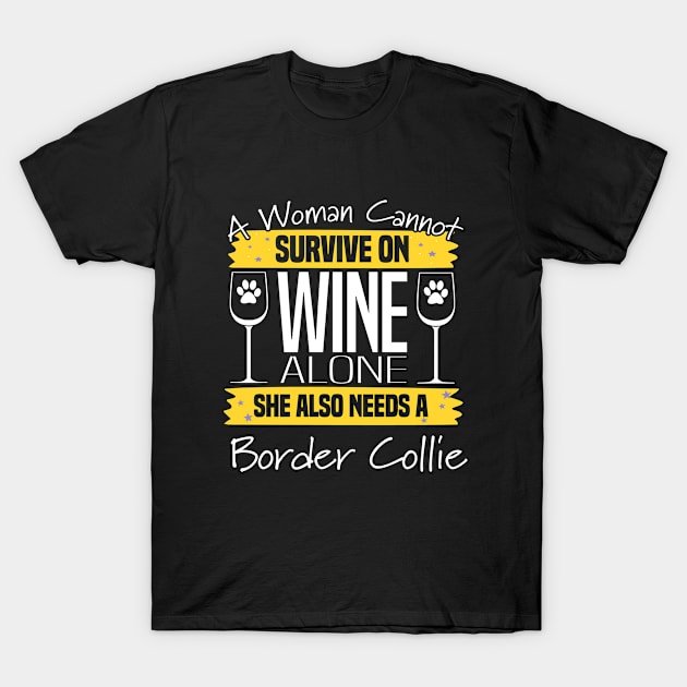 Border Collie - A Woman Cannot Survive On Wine Alone She Also Needs A Border Collie T-Shirt by Kudostees